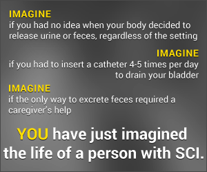 Imagine the life of a person with SCI: If you had no idea when your body would release urine or feces; if you had to insert a catheter 4-5 times a day; if the only way to excrete feces required a caregiver's help.