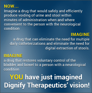 Imagine our vision: A drug that would safely and efficiently produce voiding of urine and stool within minutes of administration. A drug that would eliminate multiple catheterizations. A drug that restores voluntary bowel and bladder control to a SCI patient.